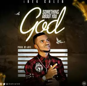 Ibek Caleb - Something About You God